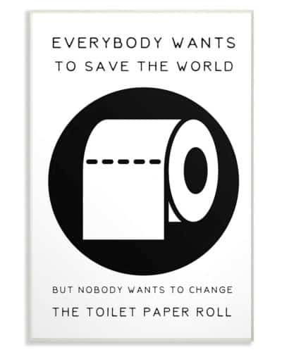 Humorous Bathroom Sign - Everybody Wants to Change the World but Nobody Wants to Change the Toilet Paper Roll